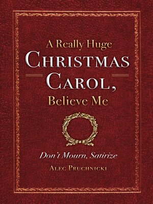 cover image of A Really Huge Christmas Carol, Believe Me: ( Don't Mourn, Satirize )